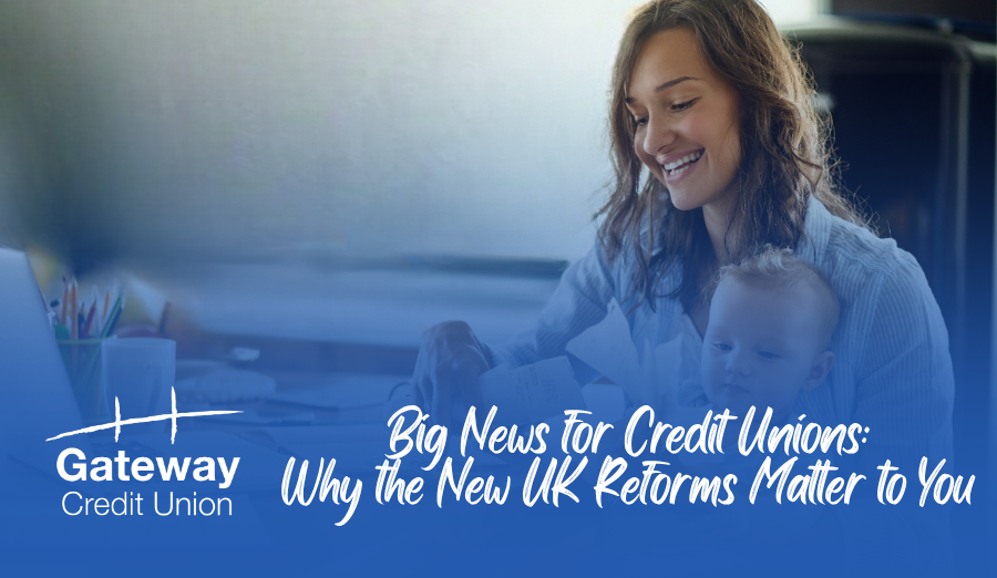 Big News for Credit Unions: Why the New UK Reforms Matter to You